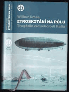 Ztroskotání na pólu - tragédie vzducholodi Italia a Nobileho výprava k severnímu pólu v roce ...