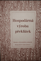 Hospodárná výroba překližek. Určeno pro zam. v dýhárenském a překližkárenském prům. a ...