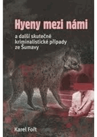 Hyeny mezi námi a další skutečné kriminalistické případy ze Šumavy