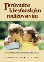 Průvodce křeťanským rodičovstvím - jak vést děti k osobní víře a naplněnému životu