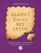 Sladký život bez lepku. Osvědčené recepty pro domácí koláče, dorty, dezerty a slané ...