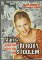 Marika, aneb, Jak mladá dívka ke štěstí přišla - tři roky s idolem
