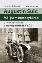 Augustin Šulc Měl jsem motocykl rád O něm, jeho firmě a motocyklech BSA a ČZ