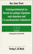 Schiedsgerichtsbarkeit im Bereich des geistigen Eigentums nach deutschem und US-amerikanischem ...