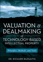 Valuation and dealmaking of technology-based intellectual property - principles, methods, and tools