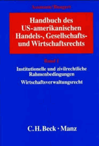 Handbuch des US-amerikanischen Handels-, Gesellschafts- und Wirtschaftsrechts. Band 1, ...