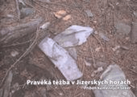 Pravěká těžba v Jizerských horách Příběh kamenných seker Jizerské hory