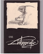 Die Lithografie. Eine Einführung in ihre Geschichte und Technik von Rudolf Mayer. Mit zahlreichen ...