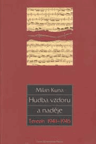 Hudba vzdoru a naděje Terezín 1941-1945 O činnosti a tvorbě hudebníků v koncentračním ...
