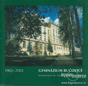 Gymnázium Bučovice 1902-2002 Almanach ke stému výročí školy Butschowitz