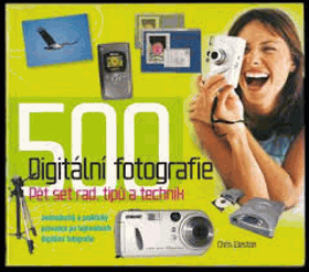 Digitální fotografie Pět set rad, tipů a technik