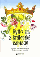 Kytice z královské zahrady Příběhy svatých ochránců Čech a Moravy pro děti