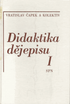 Didaktika dějepisu 1 Celost. vysokošk. příručka pro stud. filozof. a pedagog. fakult stud. ...