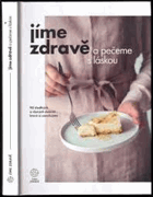 Jíme zdravě a pečeme s láskou 90 sladkých a slaných dobrot, které si zamilujete