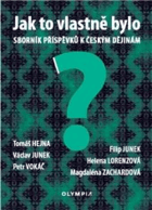 Jak to vlastně bylo Sborník příspěvků k českým dějinám Tomáš Hejna, Václav Junek, Petr ...
