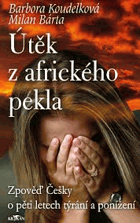 Útěk z afrického pekla Zpověď Češky o pěti letech týrání a ponížení