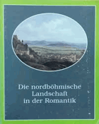 Die Nordböhmische Landschaft in der Romantik Gemälde-Zeichnungen-Graphik. Aus den Sammlungen ...