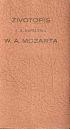 Život c.k. kapelníka W.A.Mozarta jak jej dle původních pramenů napsal roku 1798 František ...