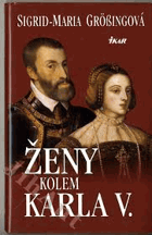 Ženy kolem Karla V Panovník na rozhraní věků a jeho evropská rodina