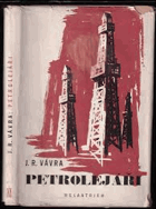 Petrolejáři VĚNOVÁNÍ AUTORA Román z anglo-amer. petrolejové války r. 1927