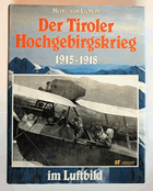 Der Tiroler Hochgebirgskrieg 1915 - 1918 [neunzehnhundertfünfzehn bis neunzehnhundertachtzehn] im ...
