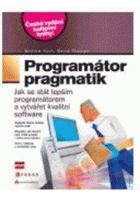 Programátor pragmatik Jak se stát lepším programátorem a vytvářet kvalitní software