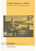 Český ministr ve Vídni Ve službách císaře, národa a politické strany = The Czech minister ...