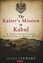 The Kaiser's Mission to Kabul - A Secret Expedition to Afghanistan in World War I
