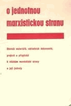 O jednotnou marxistickou stranu Sborník základních dokumentů, projevů a článků k otázkám ...