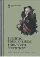 Šlechtic podnikatelem Podnikatel šlechticem Šlechta a podnikání v českých zemích v 18.-19. ...