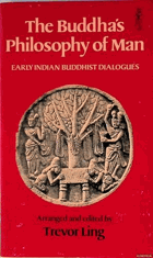 The Buddha's philosophy of man - early Indian Buddhist dialogues