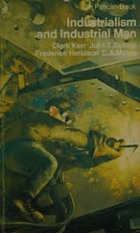 Industrialism and Industrial Man The Problems of Labour and Management in Economic Growth; with a ...