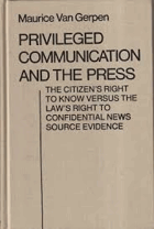 Privileged communication and the press The citizen's right to know versus the law's right to ...