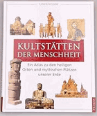 Kultstätten der Menschheit, Ein Atlas zu den heiligen Orten und mystischen Plätzen unserer Erde