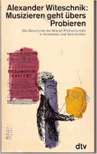 Musizieren geht uebers Probieren oder viel Harmonie mit kleinen Dissonanzen d. Geschichte d. Wiener ...