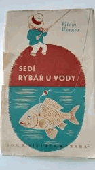 Sedí rybář u vody - kratochvilné povídačky o rybách, rybářích a o všem, co se k tomu ...