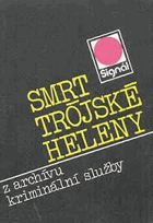 Smrt trójské Heleny. Příběhy z archívu kriminální služby