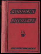 Rodinná kuchařka Sbírka úsporných, prakticky vyzkoušených předpisů a návodů, jak vařiti ...