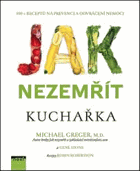 Jak nezemřít Kuchařka 100 receptů na prevenci a ...