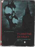 V Londýně za války - Zápasy o novou ČSR 1939-1945