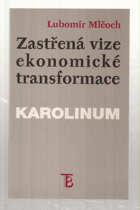Zastřená vize ekonomické transformace - česká ekonomika mezi minulostí a budoucností - ...