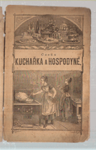 Česká kuchařka a hospodyně - stručné a snadno pochopitelné navedení k připravování ...