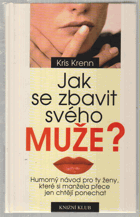 Jak se zbavit svého muže? - humorný návod pro ty ženy, které si manžela přece jen chtějí ...
