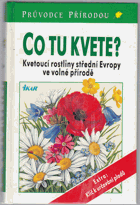 Co tu kvete? - kvetoucí rostliny střední Evropy ve volné přírodě
