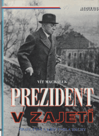 Prezident v zajetí EMIL HÁCHA(život, činy a kříž Emila Háchy)