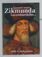 Tajemství smrti Zikmunda Lucemburského - oběti Svatého Grálu Zikmund Lucemburský