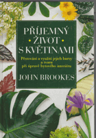 Příjemný život s květinami - pěstování a využití jejich barvy a tvaru při úpravě ...