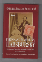 Ferdinand Maxmilián Habsburský - soukromé dopisy mexického císaře a jeho rodiny - poprvé ...