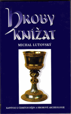 Hroby knížat - kapitoly z českých dějin a hrobové archeologie