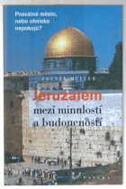Jeruzalém mezi minulostí a budoucností - posvátné město, nebo ohnisko nepokojů?